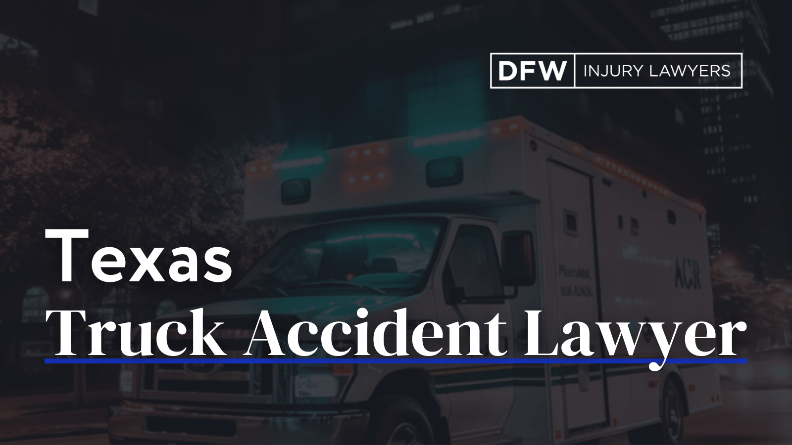 Texas Truck Accident Lawyer - DFW